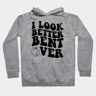 I Look Better Bent Over Hoodie